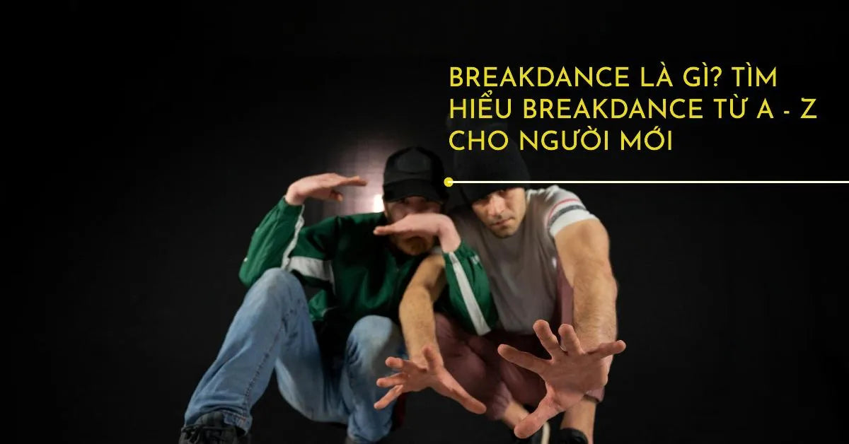 Breakdance là gì? Khám phá văn hóa Hip-hop đường phố