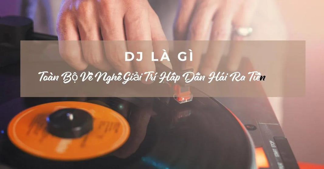 DJ là gì? Khám phá nghề mix nhạc sáng tạo và thu nhập hấp dẫn